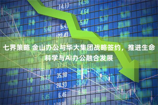 七界策略 金山办公与华大集团战略签约，推进生命科学与AI办公融合发展
