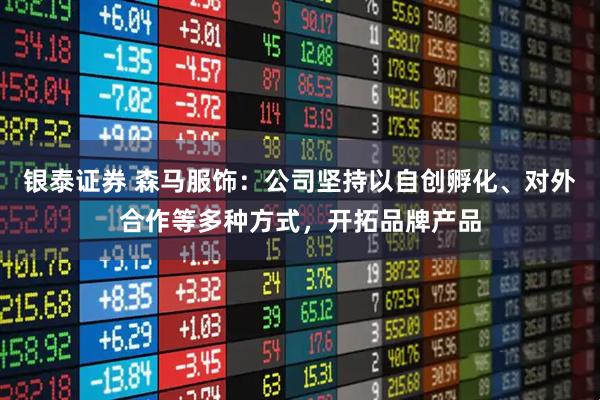 银泰证券 森马服饰：公司坚持以自创孵化、对外合作等多种方式，开拓品牌产品