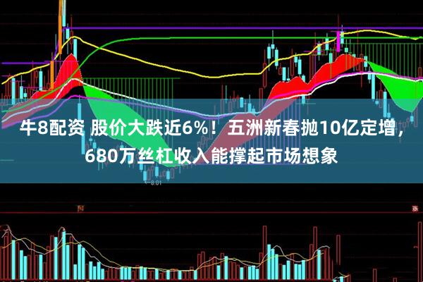 牛8配资 股价大跌近6%！五洲新春抛10亿定增，680万丝杠收入能撑起市场想象